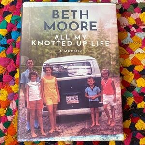 All My Knotted-Up Life Memoir by Beth Moore